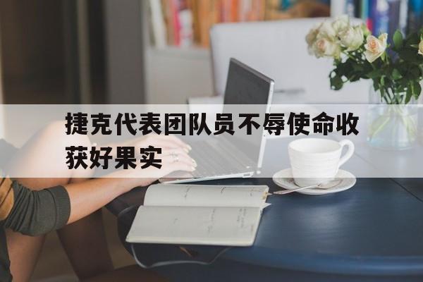 包含捷克代表团队员不辱使命收获好果实的词条
